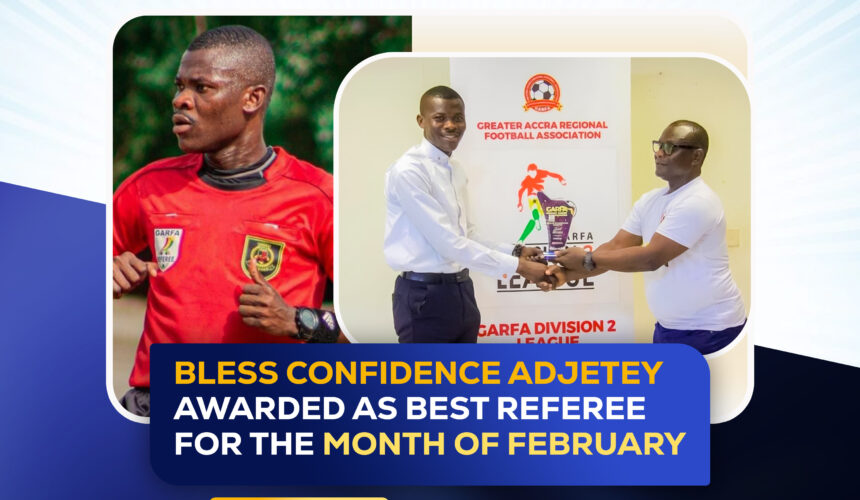 BLESS CONFIDENCE ADJETEY AWARDED AS BEST REFEREE FOR THE MONTH OF FEBRUARY
