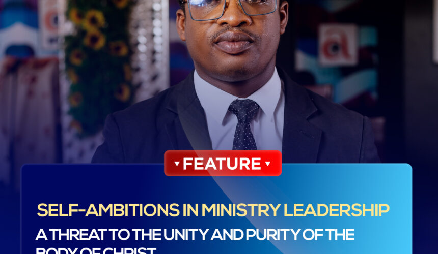 SELF-AMBITIONS IN MINISTRY LEADERSHIP: A THREAT TO THE UNITY AND PURITY OF THE BODY OF CHRIST