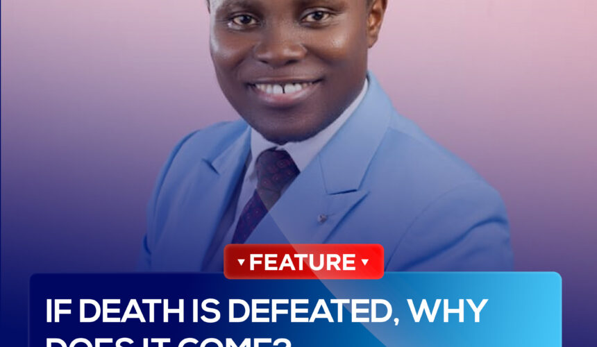 IF DEATH IS DEFEATED, WHY DOES IT COME?