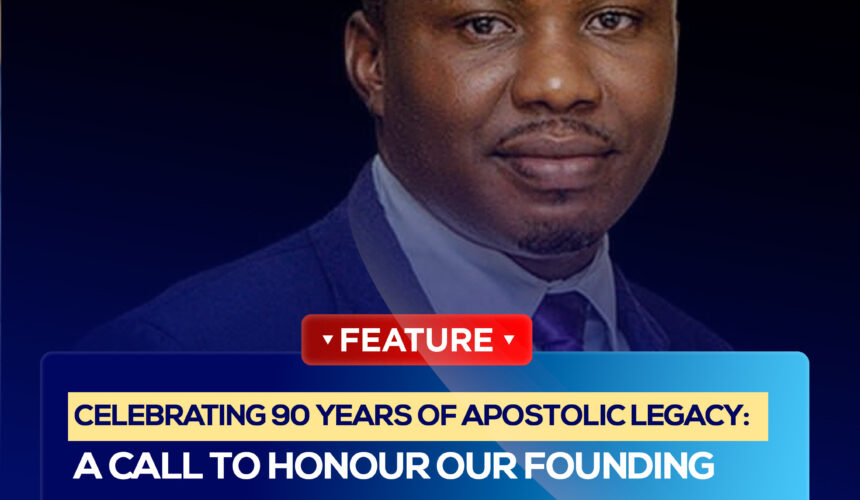 CELEBRATING 90 YEARS OF APOSTOLIC LEGACY: A CALL TO HONOUR OUR FOUNDING FAITH