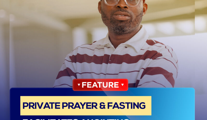 Private Prayer & Fasting Facilitates Anointing