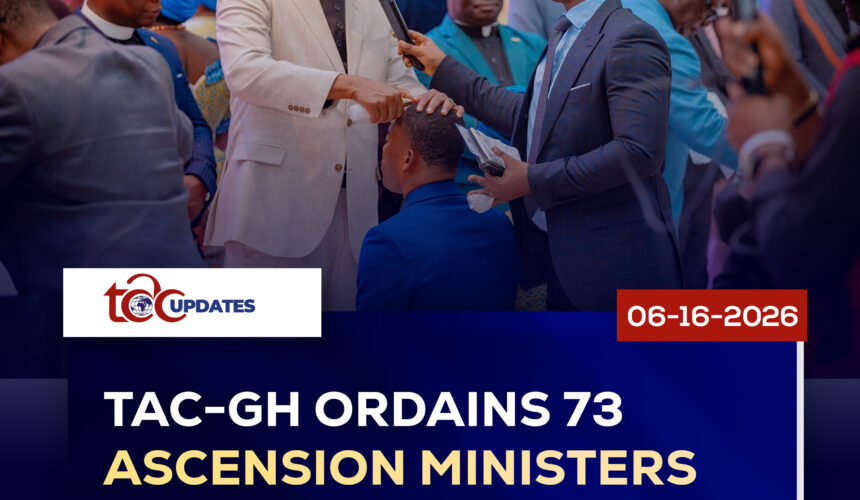 TAC-GH ORDAINS 73 ASCENSION MINISTERS TAC-GH ORDAINS 73 ASCENSION MINISTERS