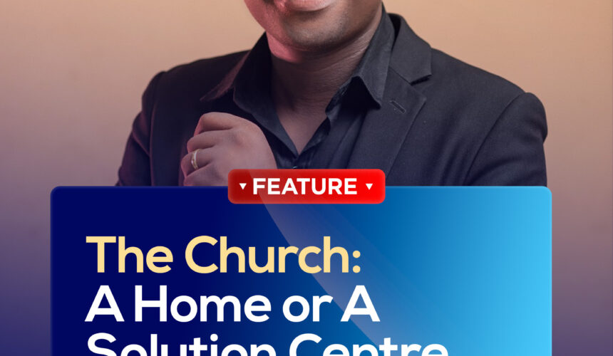 THE CHURCH: A HOME OR A SOLUTION CENTRE THE CHURCH: A HOME OR A SOLUTION CENTRE