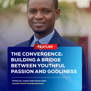 THE CONVERGENCE: BUILDING A BRIDGE BETWEEN YOUTHFUL PASSION AND GODLINESS