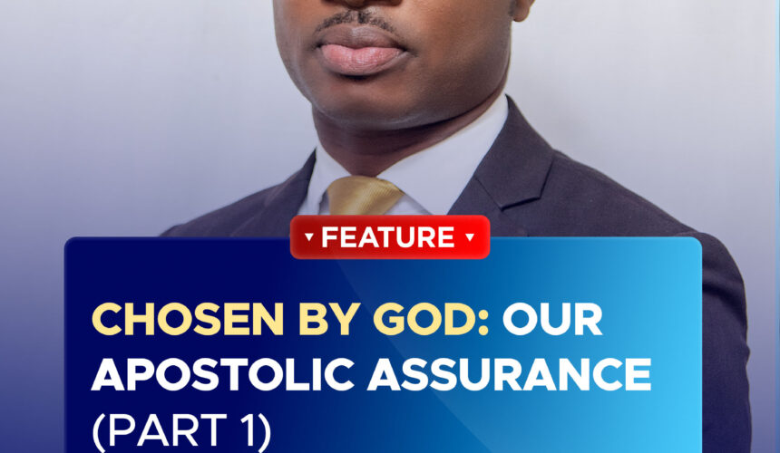 CHOSEN BY GOD: OUR APOSTOLIC ASSURANCE (Part 1) CHOSEN BY GOD: OUR APOSTOLIC ASSURANCE (Part 1)